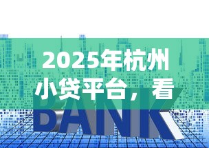 2025年杭州小贷平台,看看这5个网贷投诉平台官网 2025年杭州小贷平台,看看这5个网贷投诉平台官网
