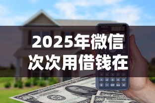 2025年微信次次用借钱在哪里，试试这五个正规的贷款平台