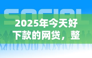 2025年今天好下款的网贷，整理5个网贷平台大全