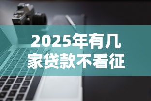2025年有几家贷款不看征信的，公布5个轻松贷10万的软件