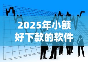 2025年小额好下款的软件有哪些，看看这5个哪些贷款平台不上征信
