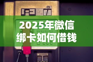 2025年微信绑卡如何借钱的，试试这5个房屋抵押贷款平台