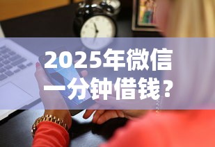 2025年微信一分钟借钱?公布5个正规苹果id贷口子2025 2025年微信一分钟借钱?公布5个正规苹果id贷口子2025