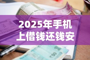2025年手机上借钱还钱安全吗，看看这五个容易下款的小额贷款平台