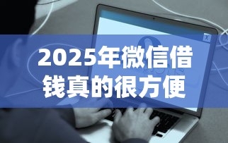 2025年微信借钱真的很方便，公布五个714无视逾期秒下的软件