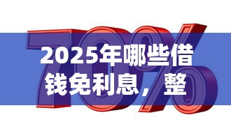 2025年哪些借钱免利息，整合5个通过率高的贷款平台