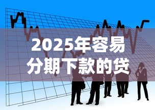 2025年容易分期下款的贷款：分享五个有逾期可以在借款平台借钱