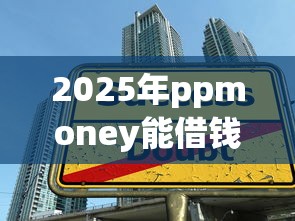 2025年ppmoney能借钱吗？推荐五个学生分期贷款平台