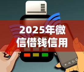 2025年微信借钱信用怎么查的，分享5个用手机号贷款的平台
