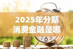 2025年分期消费金融是哪个平台，看看这五个非法贷款平台