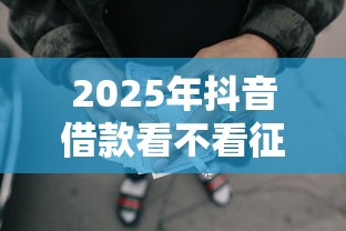 2025年抖音借款看不看征信记录？推荐5个网贷大口子轻松借软件