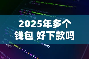 2025年多个钱包 好下款吗，整理五个好借钱的平台
