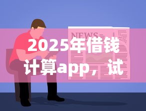 2025年借钱计算app，试试这五个最容易通过的网贷平台