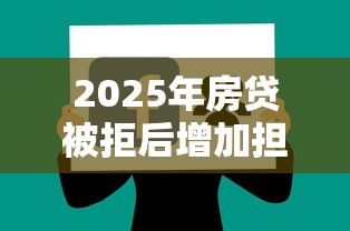 2025年房贷被拒后增加担保人，分享五个人工审批贷款软件
