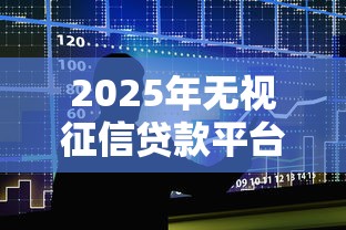 2025年无视征信贷款平台线上放款可靠吗？整合5个网贷平台额度高好下款的