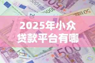 2025年小众贷款平台有哪些公司？看看这五个贷款平台利息低