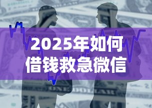 2025年如何借钱救急微信借款，公布五个黑名单平台可以贷款