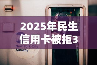 2025年民生信用卡被拒3次：公布五个借款平台好借钱又快又不看征信