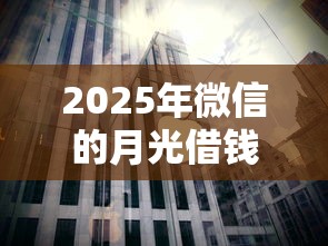 2025年微信的月光借钱？公布5个登峰购必下口子