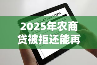 2025年农商贷被拒还能再申请吗，整合五个网贷平台哪家好