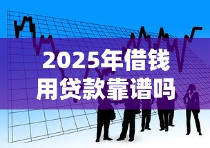 2025年借钱用贷款靠谱吗？看看这五个征信逾期严重,,,平台能下款