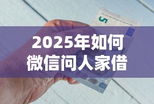 2025年如何微信问人家借钱：推荐五个2025年短期借款平台,7到14天