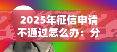 2025年征信申请不通过怎么办：分享五个黑户平台能借款