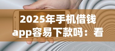 2025年手机借钱app容易下款吗：看看这五个无视黑白的网贷口子