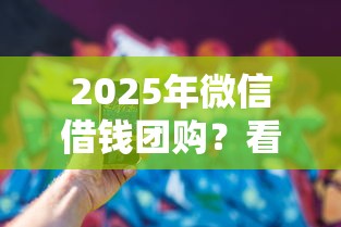 2025年微信借钱团购？看看这五个黑名单能借钱的平台