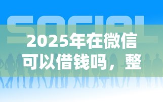 2025年在微信可以借钱吗，整合5个有借款平台可以借钱