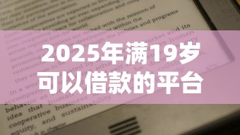 2025年满19岁可以借款的平台叫什么来着，推荐5个20岁借钱不求征信速借平台