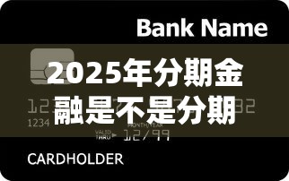 2025年分期金融是不是分期乐：整合五个利率最低的贷款平台