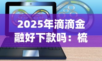2025年滴滴金融好下款吗：梳理5个极速审核的网贷app