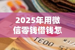 2025年用微信零钱借钱怎么借：试试这5个平台贷款不看征信