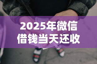 2025年微信借钱当天还收利息：整理5个不查征信的网贷平台