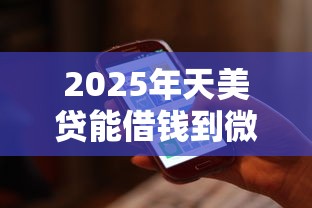 2025年天美贷能借钱到微信吗：分享5个高炮能下款的软件