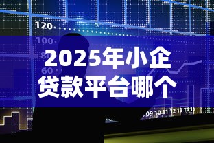 2025年小企贷款平台哪个好下款？整合5个小平台贷款