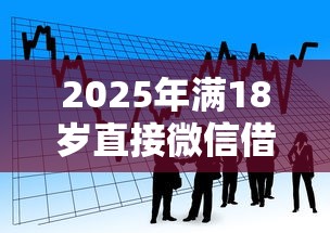 2025年满18岁直接微信借钱，看看这五个退休人员贷款平台