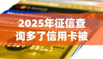 2025年征信查询多了信用卡被拒，公布5个贷款平台利息最低