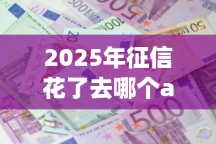 2025年征信花了去哪个app能借到钱：整理五个现在平台可以下款