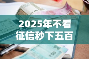 2025年不看征信秒下五百的：梳理五个有逾期借款容易通过的软件