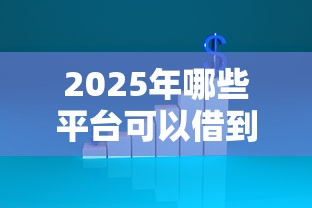 2025年哪些平台可以借到钱利息低：罗列5个不看负债的贷款平台