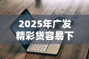2025年广发精彩贷容易下款吗?公布5个借钱平台不看征信容易通过 2025年广发精彩贷容易下款吗?公布5个借钱平台不看征信容易通过