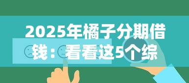 2025年橘子分期借钱:看看这5个综合评价不足借款平台能够借到钱 2025年橘子分期借钱:看看这5个综合评价不足借款平台能够借到钱