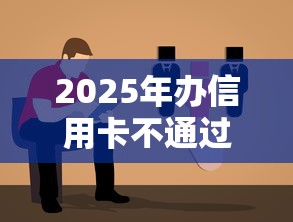 2025年办信用卡不通过:试试这五个2025年新平台黑户也能下款这种 2025年办信用卡不通过:试试这五个2025年新平台黑户也能下款这种