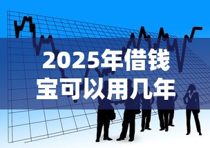2025年借钱宝可以用几年，看看这五个最好的贷款平台