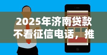 2025年济南贷款不看征信电话，推荐五个不看征信查询的软件