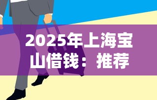 2025年上海宝山借钱：推荐5个急用钱5000快审快贷无需征信软件