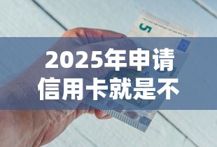 2025年申请信用卡就是不通过：推荐五个网贷平台排行榜