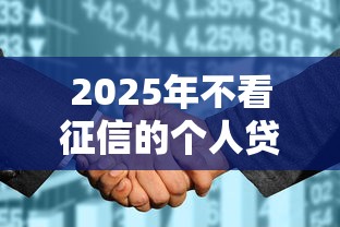 2025年不看征信的个人贷，整理五个征信花借款平台容易通过